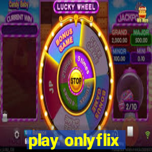 play onlyflix